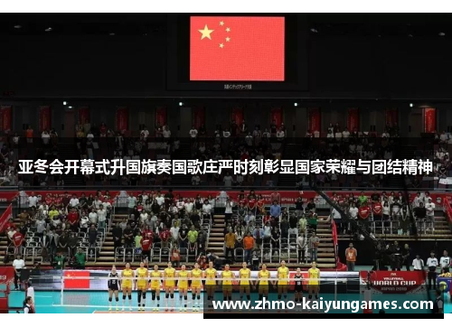 亚冬会开幕式升国旗奏国歌庄严时刻彰显国家荣耀与团结精神 亚冬会开幕式升国旗奏国歌庄严时刻彰显国家荣耀与团结精神
