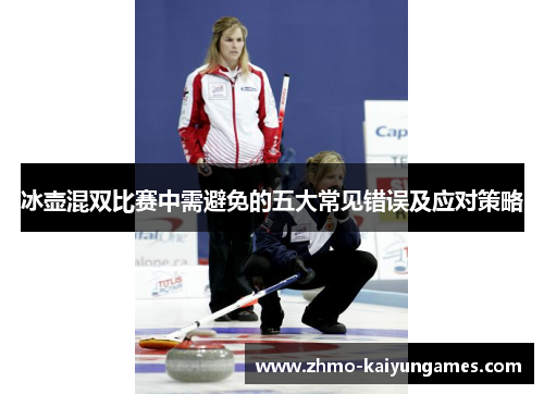 冰壶混双比赛中需避免的五大常见错误及应对策略