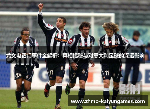 尤文电话门事件全解析：真相揭秘与对意大利足球的深远影响