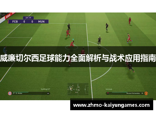 威廉切尔西足球能力全面解析与战术应用指南 威廉切尔西足球能力全面解析与战术应用指南