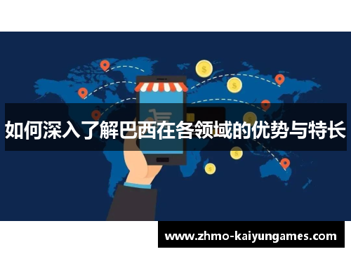 如何深入了解巴西在各领域的优势与特长 如何深入了解巴西在各领域的优势与特长