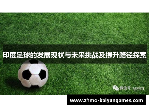 印度足球的发展现状与未来挑战及提升路径探索 印度足球的发展现状与未来挑战及提升路径探索