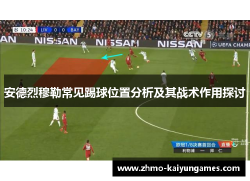 安德烈穆勒常见踢球位置分析及其战术作用探讨