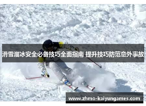 滑雪溜冰安全必备技巧全面指南 提升技巧防范意外事故 滑雪溜冰安全必备技巧全面指南 提升技巧防范意外事故