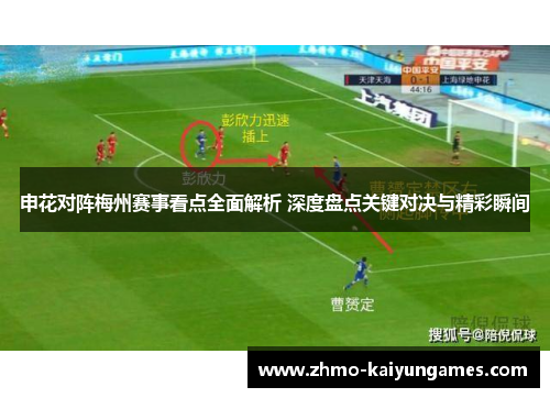 申花对阵梅州赛事看点全面解析 深度盘点关键对决与精彩瞬间 申花对阵梅州赛事看点全面解析 深度盘点关键对决与精彩瞬间