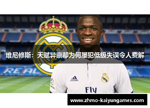 维尼修斯：天赋异禀却为何屡犯低级失误令人费解