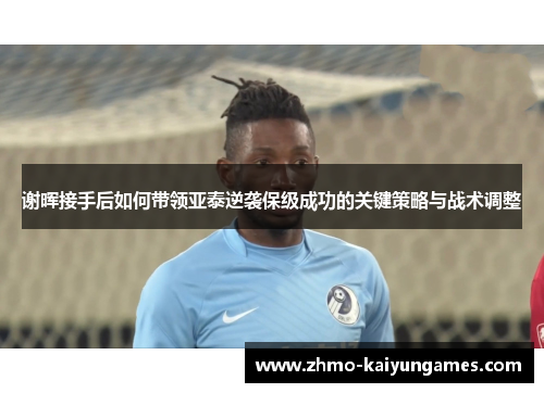 谢晖接手后如何带领亚泰逆袭保级成功的关键策略与战术调整 谢晖接手后如何带领亚泰逆袭保级成功的关键策略与战术调整