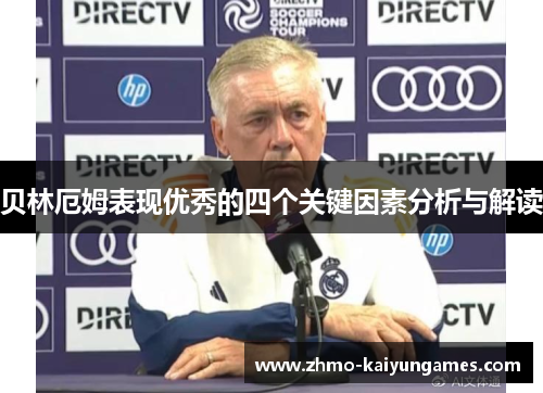 贝林厄姆表现优秀的四个关键因素分析与解读