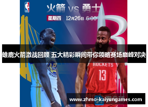 雄鹿火箭激战回顾 五大精彩瞬间带你领略赛场巅峰对决 雄鹿火箭激战回顾 五大精彩瞬间带你领略赛场巅峰对决