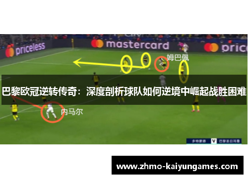 巴黎欧冠逆转传奇:深度剖析球队如何逆境中崛起战胜困难 巴黎欧冠逆转传奇:深度剖析球队如何逆境中崛起战胜困难