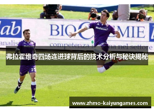 弗拉霍维奇四场连进球背后的技术分析与秘诀揭秘 弗拉霍维奇四场连进球背后的技术分析与秘诀揭秘