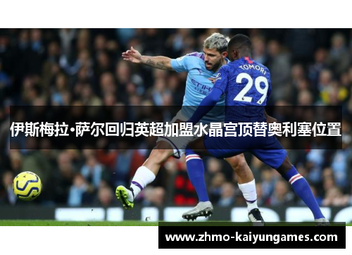 伊斯梅拉·萨尔回归英超加盟水晶宫顶替奥利塞位置