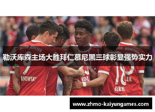 勒沃库森主场大胜拜仁慕尼黑三球彰显强势实力