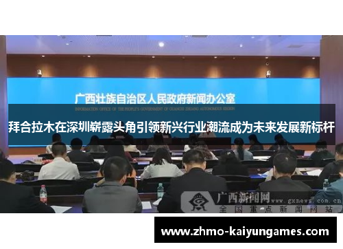 拜合拉木在深圳崭露头角引领新兴行业潮流成为未来发展新标杆